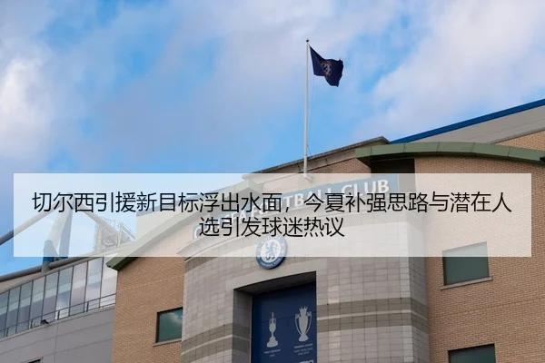 切尔西引援新目标浮出水面，今夏补强思路与潜在人选引发球迷热议